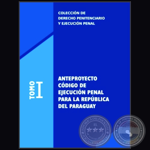 COLECCIN DE DERECHO PENITENCIARIO Y EJECUCIN PENAL - TOMO I - ANTEPROYECTO CDIGO DE EJECUCIN PENAL PARA LA REPBLICA DEL PARAGUAY